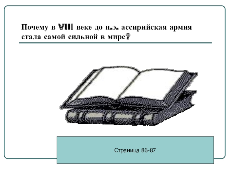 Презентация по истории на тему Ассирийская держава Почему в VIII веке до н.э. ассирийская армия стала самой сильной в мире?Страница 86-87 Почему в VIII веке до н.э. ассирийская армия стала самой сильной в мире?Страница 86-87