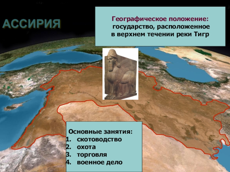 Презентация по истории на тему Ассирийская держава АССИРИЯГеографическое положение: государство, расположенное в верхнем течении реки ТигрОсновные занятия:скотоводствоохотаторговлявоенное дело АССИРИЯГеографическое положение: государство, расположенное в верхнем течении реки ТигрОсновные занятия:скотоводствоохотаторговлявоенное дело
