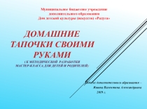 Презентация к методической разработке мастер-класса на тему Изготовление домашних тапочек