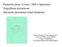 Презентация по русскому языку. Развитие речи. Подробное изложение: обучение деловому повествованию. УМК Гармония 4 класс.
