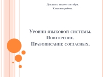Презентация по русскому языку на тему Уровни языковой системы. Повторение. Правописание согласных (10 класс)