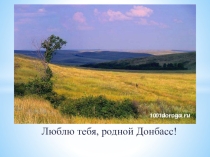 Слайдовая презентация.Люблю тебя,родной Донбасс