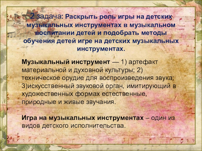 Формирование музыкально-слуховых представлений детей старшего дошкольного возраста в процессе игры на детских музыкальных инструментах 2 задача: Раскрыть роль игры на детских музыкальных инструментах в музыкальном 2 задача: Раскрыть роль игры на детских музыкальных инструментах в музыкальном воспитании детей и подобрать методы обучения
