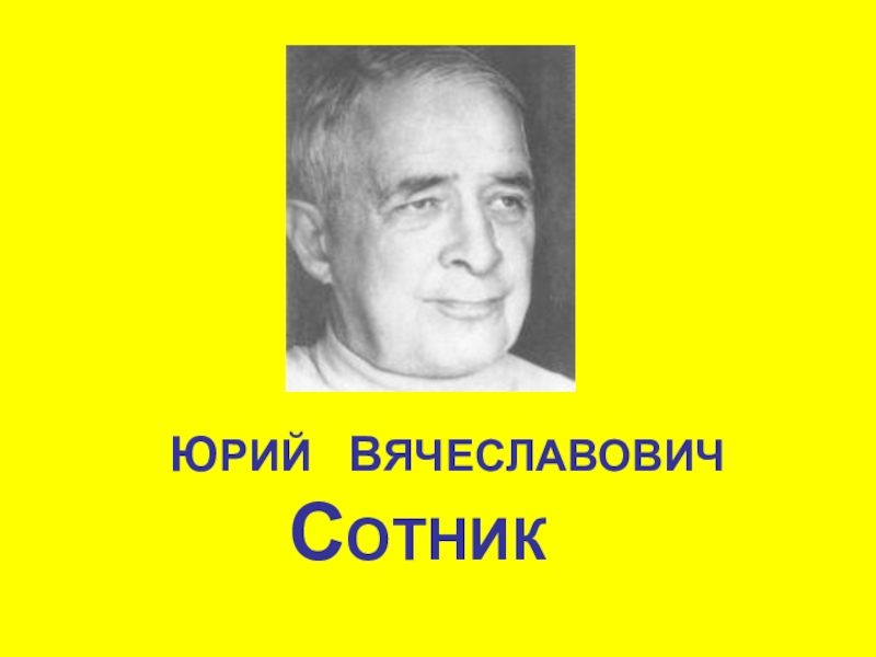 Презентация к уроку литературного чтения на тему: Ю.Сотник Как меня спасали ЮРИЙ ВЯЧЕСЛАВОВИЧ СОТНИК ЮРИЙ ВЯЧЕСЛАВОВИЧ СОТНИК