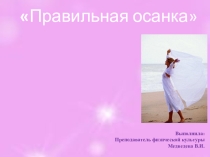 Презентация по физической культуре на тему: Правильная осанка