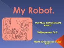 Презентация по английскому языку на тему My Robot