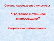 Презентация по ОПК к уроку на тему Что такое истинное милосердие? (4 класс)