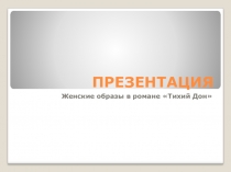 Презентация по литературе Женские образы в романе Тихий Дон