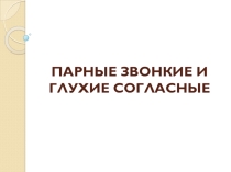 Презентация к учебному занятию по русскому языку Парные звонкие и глухие согласные