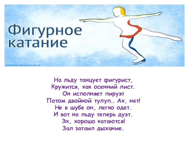 Презентация по физической культуре Зимние виды спорта На льду танцует фигурист, Кружится, как осенний лист. Он исполняет пируэт На льду танцует фигурист, Кружится, как осенний лист. Он исполняет пируэт Потом двойной тулуп… Ах, нет! Не