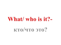 Презентация по английскому языку What/ Who is it , 2 класс