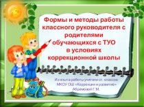 Формы и методы работы классного руководителя с родителями обучающихся с ТУО в условиях коррекционной школы.