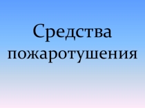 Средства борьбы и тушения пожаров.