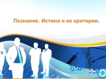 Презентация по обществознанию Познание. Истина и ее критерии (10 класс).