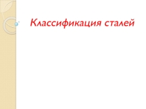 Презентация по материаловедениюСтали, их классификация