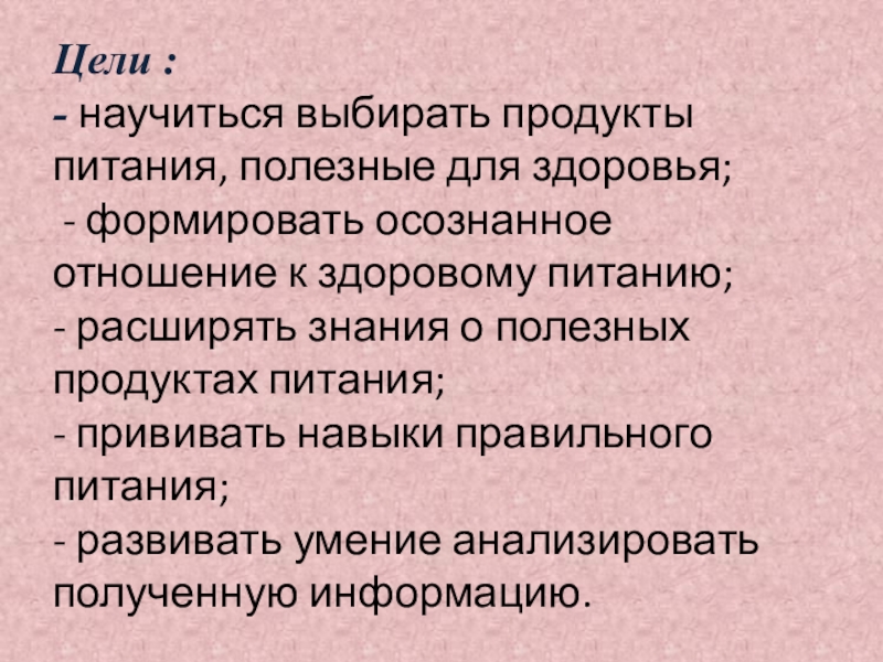 Презентация по внеурочной деятельности Цели : - научиться выбирать продукты питания, полезные для здоровья; - Цели : - научиться выбирать продукты питания, полезные для здоровья; - формировать осознанное отношение к здоровому