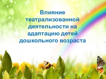 Презентация влияние театрализованной деятельности на адаптацию детей дошкольного возраста