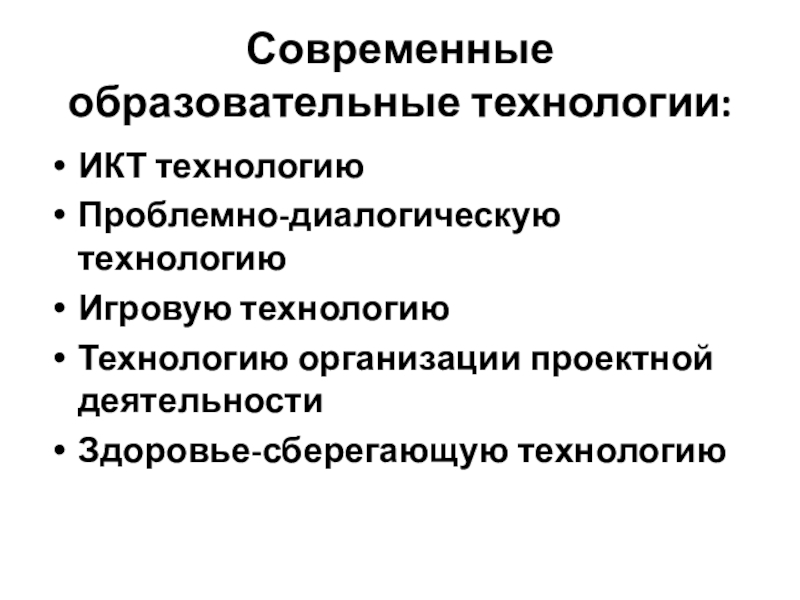 Презентация для участия в конкурсе Учитель года Современные образовательные технологии:ИКТ технологиюПроблемно-диалогическую технологиюИгровую технологиюТехнологию организации проектной деятельностиЗдоровье-сберегающую технологию Современные образовательные технологии:ИКТ технологиюПроблемно-диалогическую технологиюИгровую технологиюТехнологию организации проектной деятельностиЗдоровье-сберегающую технологию