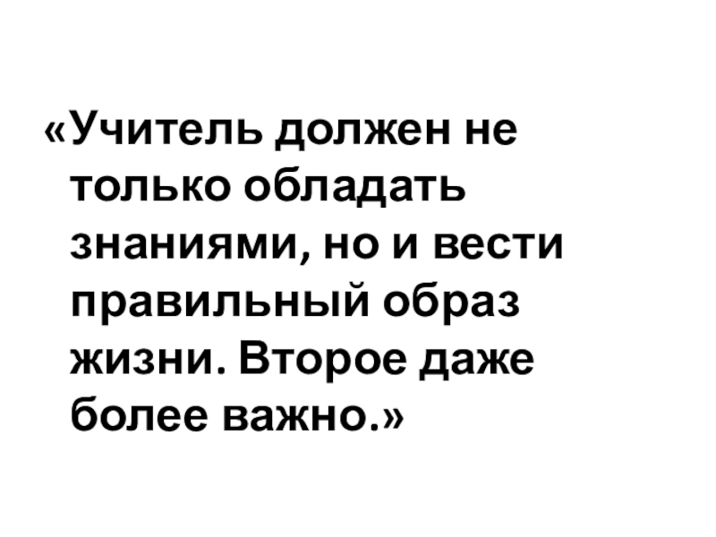 Презентация для участия в конкурсе Учитель года «Учитель должен не только обладать знаниями, но и вести правильный образ жизни. Второе даже более важно.» «Учитель должен не только обладать знаниями, но и вести правильный образ жизни. Второе даже более важно.»