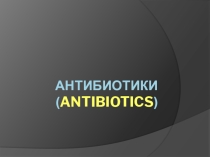 Презентация по английскому языку на тему :Antibiotics