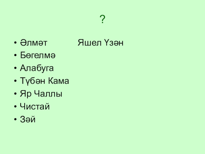 Презентация к уроку татарского языка на тему: Татарстан-туган илем ?Әлмәт Яшел ҮзәнБөгелмәАлабугаТүбән КамаЯр ЧаллыЧистайЗәй ?Әлмәт Яшел ҮзәнБөгелмәАлабугаТүбән КамаЯр ЧаллыЧистайЗәй
