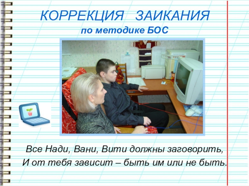 Презентация учителя-логопеда. ЭССЕ Что такое логопед? Что это значит... КОРРЕКЦИЯ ЗАИКАНИЯ по методике БОС Все Нади, Вани, Вити должны заговорить,И КОРРЕКЦИЯ ЗАИКАНИЯ по методике БОС Все Нади, Вани, Вити должны заговорить,И от тебя зависит –