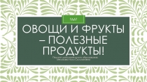 Овощи и фрукты- полезные продукты!