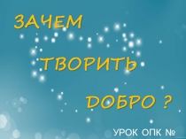 Презентация к уроку ОПК Зачем творить добро?