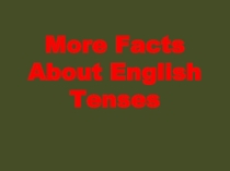 Презентация по английскому языку на тему More Facts About English Tenses (9 класс)