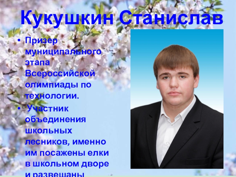 Презентация к выпускному вечеру в школе Кукушкин СтаниславПризер муниципального этапа Всероссийской олимпиады по технологии. Участник объединения школьных Кукушкин СтаниславПризер муниципального этапа Всероссийской олимпиады по технологии. Участник объединения школьных лесников, именно им посажены елки в