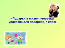 Презентация по СБО на тему: Подарки в жизни человека, упаковка для подарка.