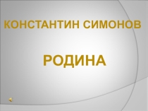 Презентация 4 класс К.Симонов .Родина