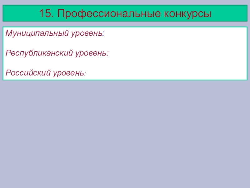Портфолио учителя начальных классов 15. Профессиональные конкурсыМуниципальный уровень: Республиканский уровень:Российский уровень: 15. Профессиональные конкурсыМуниципальный уровень: Республиканский уровень:Российский уровень: