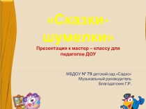 Презентация к мастер - классу для педагогов Сказки - шумелки.