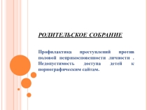 Презентация к родительскому собранию на тему: Профилактика преступлений против половой неприкосновенности и недопустимость доступа детей к порнографическим сайтам
