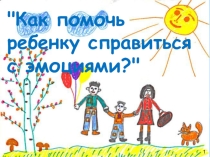 Родительский лекторий Как помочь ребенку справиться с эмоциями