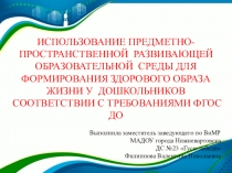 Презентация Использование предметно - пространственной развивающей образовательной среды для формирования здорового образа жизни у дошкольников соответствии с ФГОС ДО
