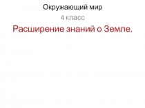 Презентация по окружающему миру Расширение знаний о Земле