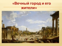 Презентация Вечный город и его жители