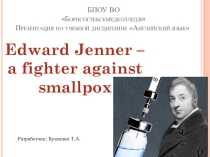 Презентация по английскому языку Edward Jenner- a fighter against smallpox