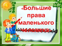 Презентация Большие права маленького человека