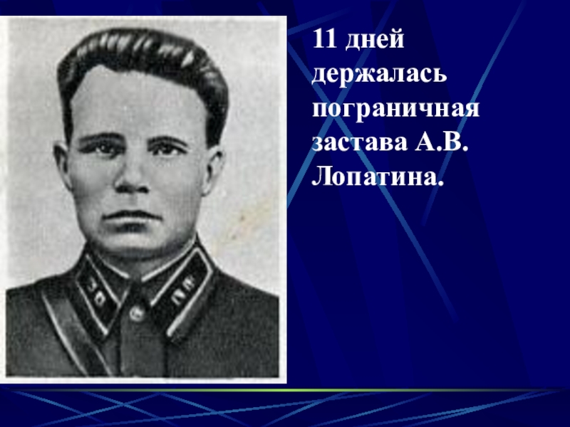 Презентация к уроку в 9 классе по теме Начало Великой Отечественной войны 11 дней держалась пограничная застава А.В.Лопатина. 11 дней держалась пограничная застава А.В.Лопатина.