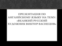 Viktor Vasnetsov. Презентация по английскому языку по теме Arts.