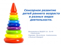 Презентация Сенсорное развитие детей раннего возраста в разных видах деятельности