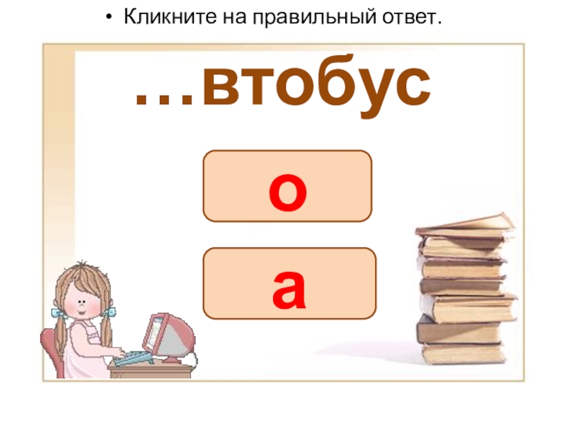 Презентация словарные слова (Вставь букву) …втобусКликните на правильный ответ.ао …втобусКликните на правильный ответ.ао