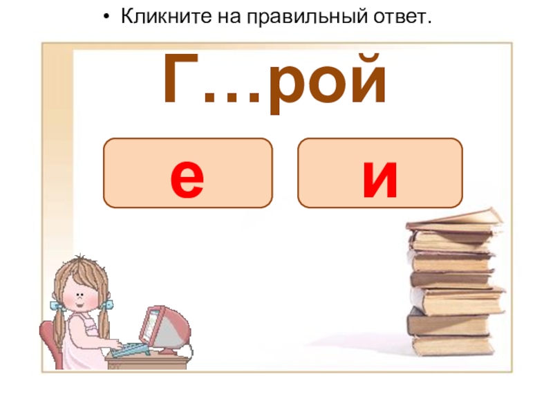 Презентация словарные слова (Вставь букву) Г…ройКликните на правильный ответ.еи Г…ройКликните на правильный ответ.еи