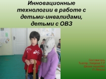 Презентация по инклюзивному образованию. Инновационные технологии работы с детьми ОВЗ