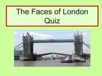 Презентация к уроку-викторине по английскому языку The Faces of London(5-6 класс)
