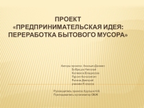 Презентация к защите проекта Предпринимательская идея: переработка бытового мусора