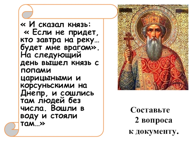 Презентация по истории на тему Документ в истории. История в документе Составьте 2 вопроса к документу.« И сказал князь: « Если не Составьте 2 вопроса к документу.« И сказал князь: « Если не придет, кто завтра на